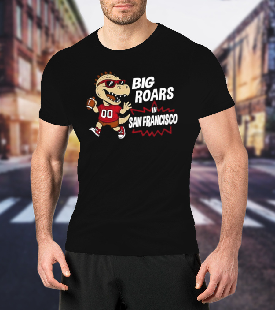 Big Roars In San Francisco 49ers Dinosaur Football Player Cartoon T-Shirt