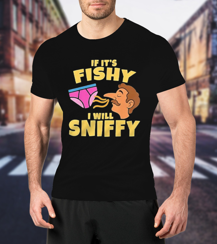If It's Fishy I Will Sniffy Funny Underwear Sniffing Humor T-Shirt