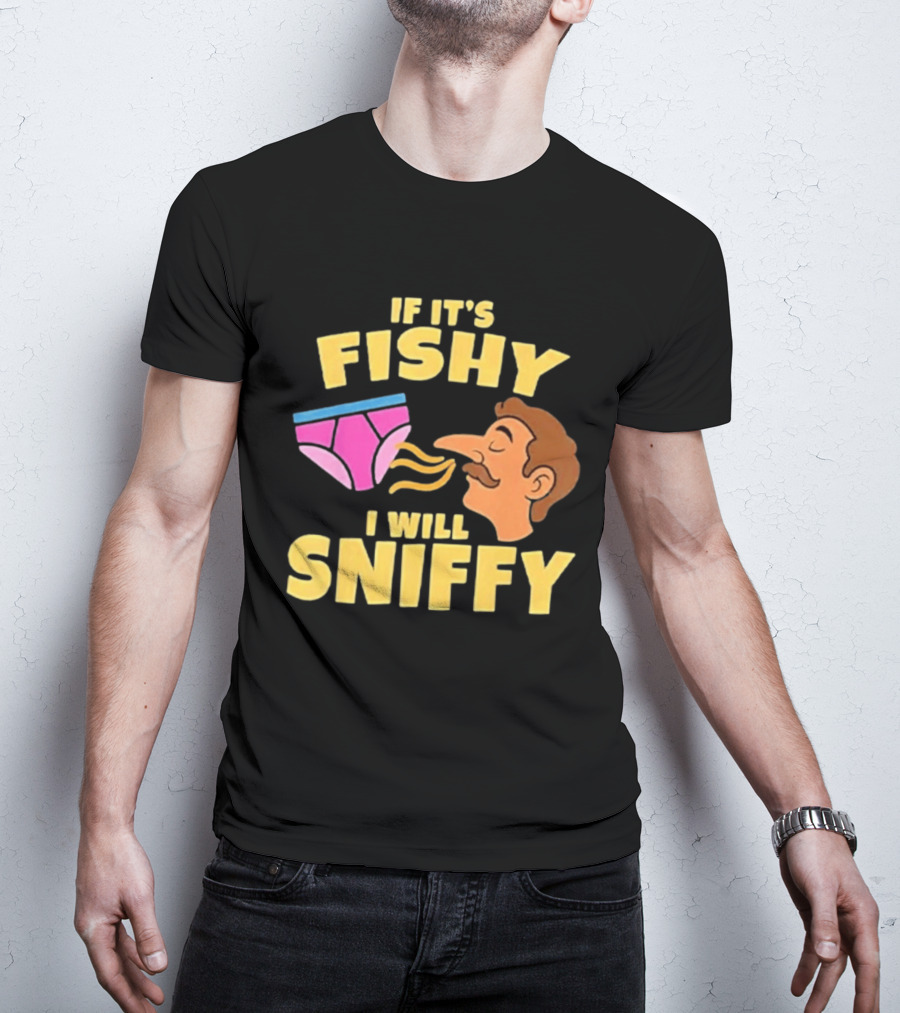 If It's Fishy I Will Sniffy Funny Underwear Sniffing Humor T-Shirt