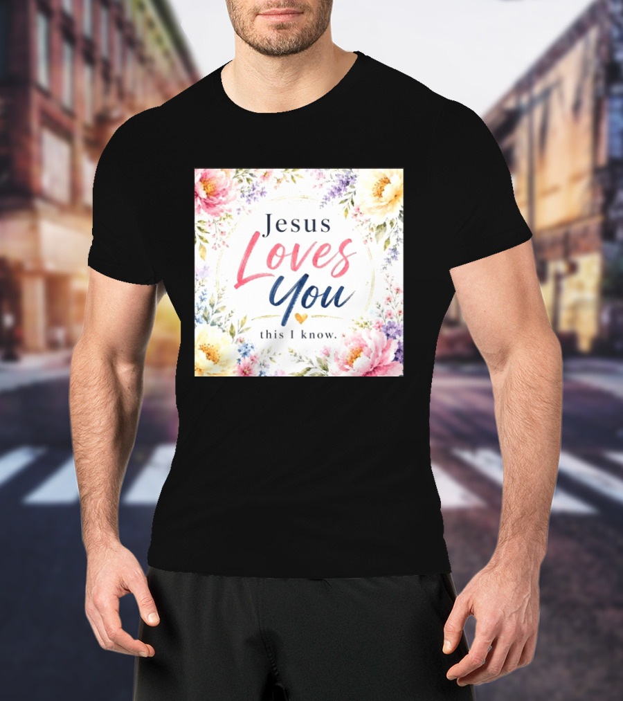 Jesus Loves You This I Know Floral Heartburst T-Shirt
