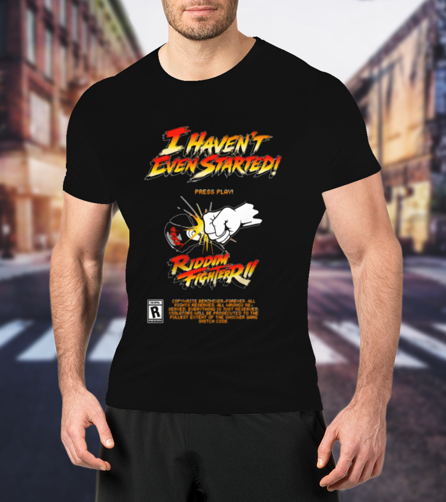 Firehouse 666 Riddim Fighter Ii Benzxfh666xes I Haven't Even Started Punch T-Shirt