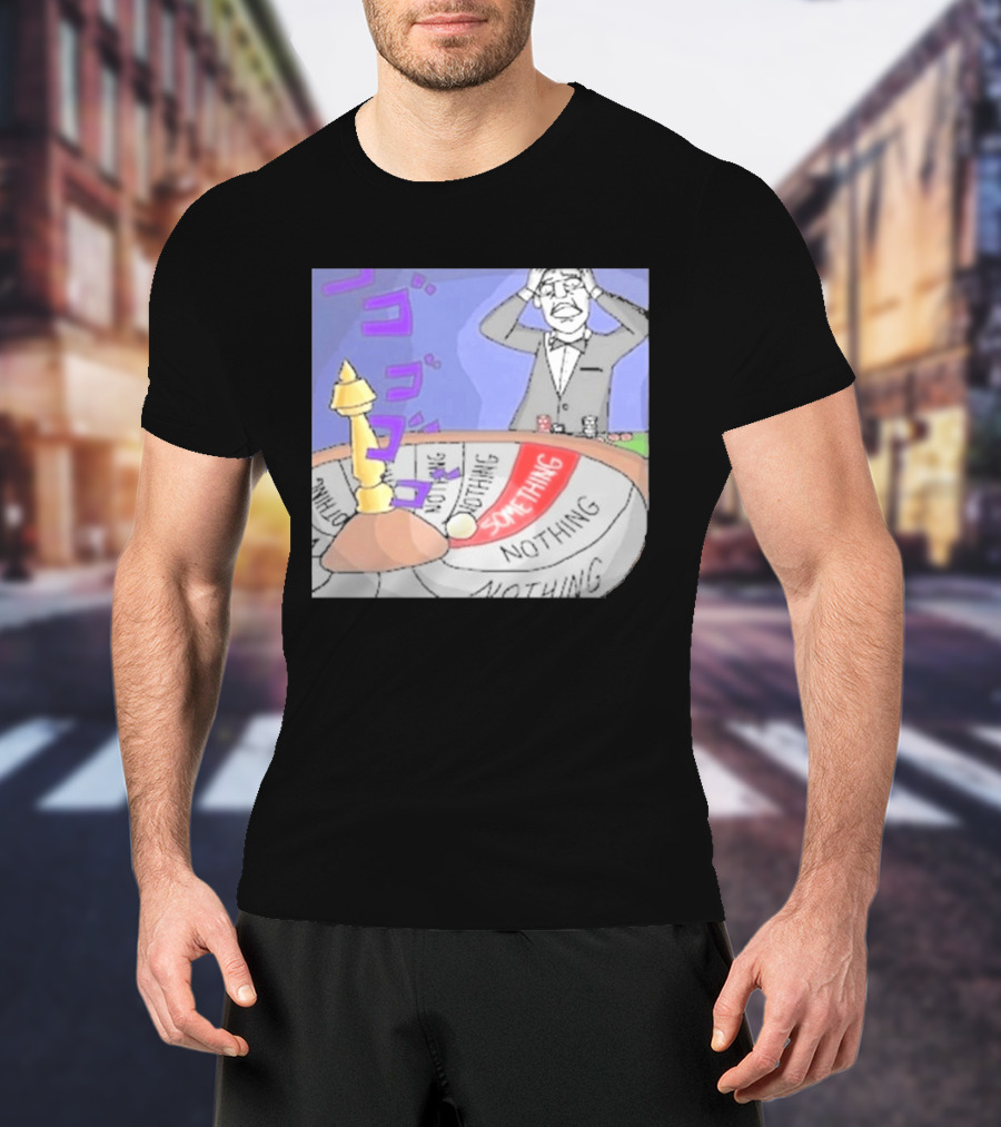 Nothing Ever Happens Meme Something Nothing Roulette Chud Truth Nuke T-Shirt