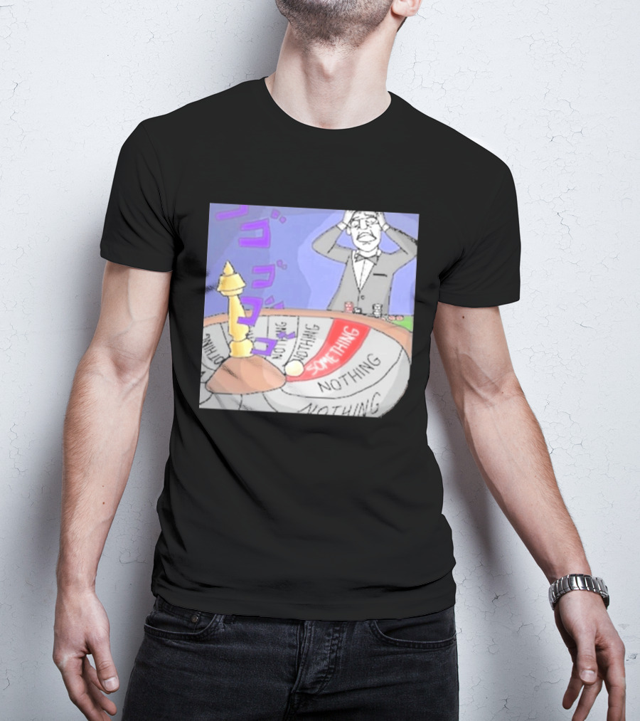 Nothing Ever Happens Meme Something Nothing Roulette Chud Truth Nuke T-Shirt