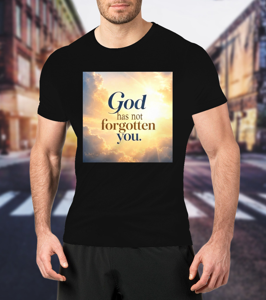 God Has Not Forgotten You Inspiring Sunlight And Clouds T-Shirt