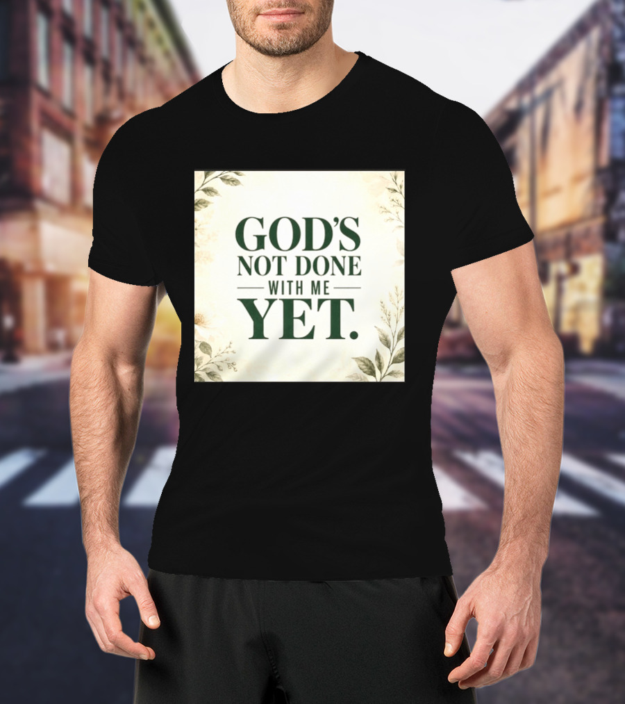 God's Not Done With Me Yet Inspirational Faith Encouragement Christian Message T-Shirt