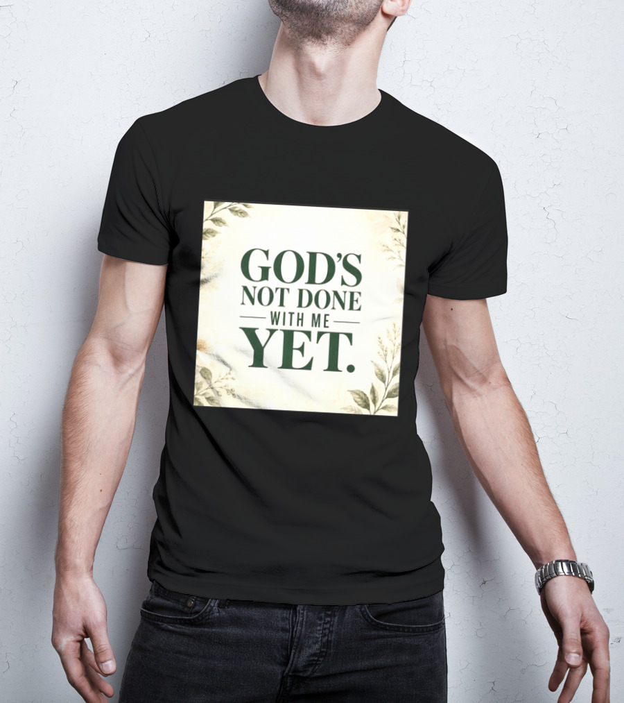 God's Not Done With Me Yet Inspirational Faith Encouragement Christian Message T-Shirt