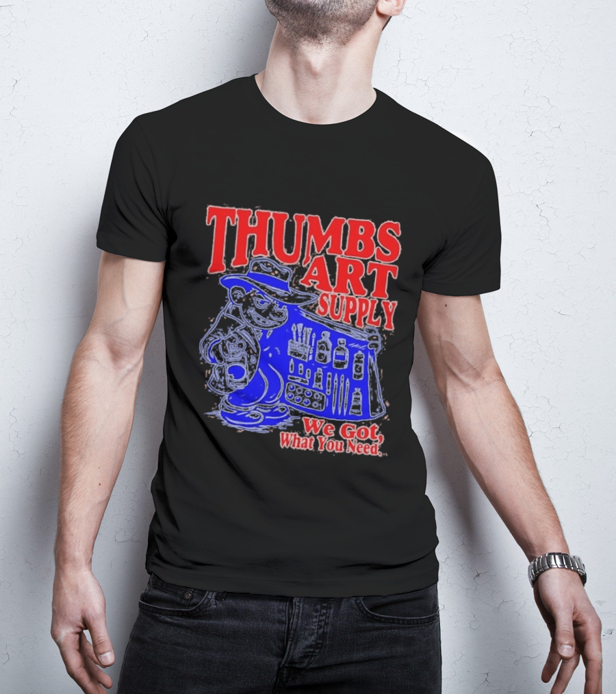 THUMBS ART SUPPLY We Got What You Need T-Shirt