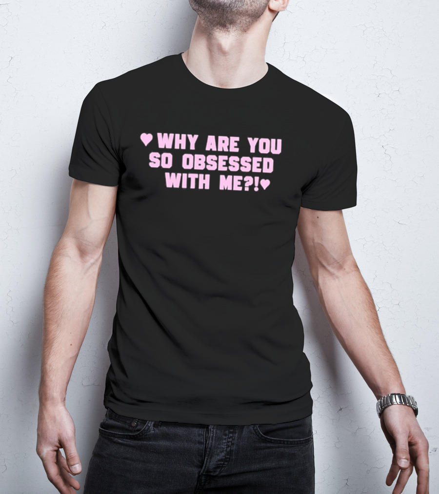 Why Are You So Obsessed With Me Text Pink Heart T-Shirt