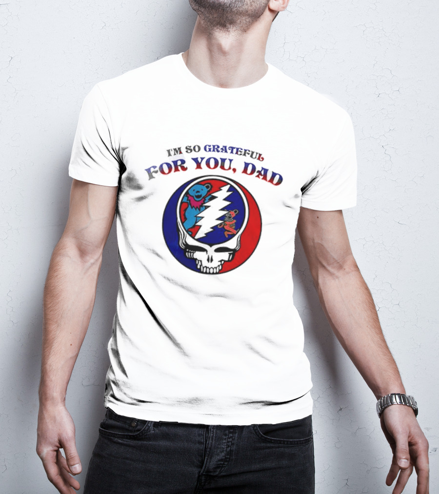 Grateful Dead I'm So Grateful For You Dad Father's Day T-Shirt