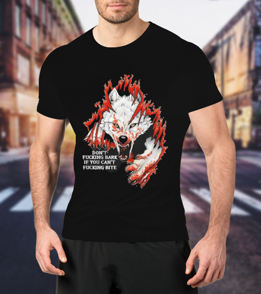 Don't Fucking Bark If You Can't Fucking Bite Fierce Wolf T-Shirt