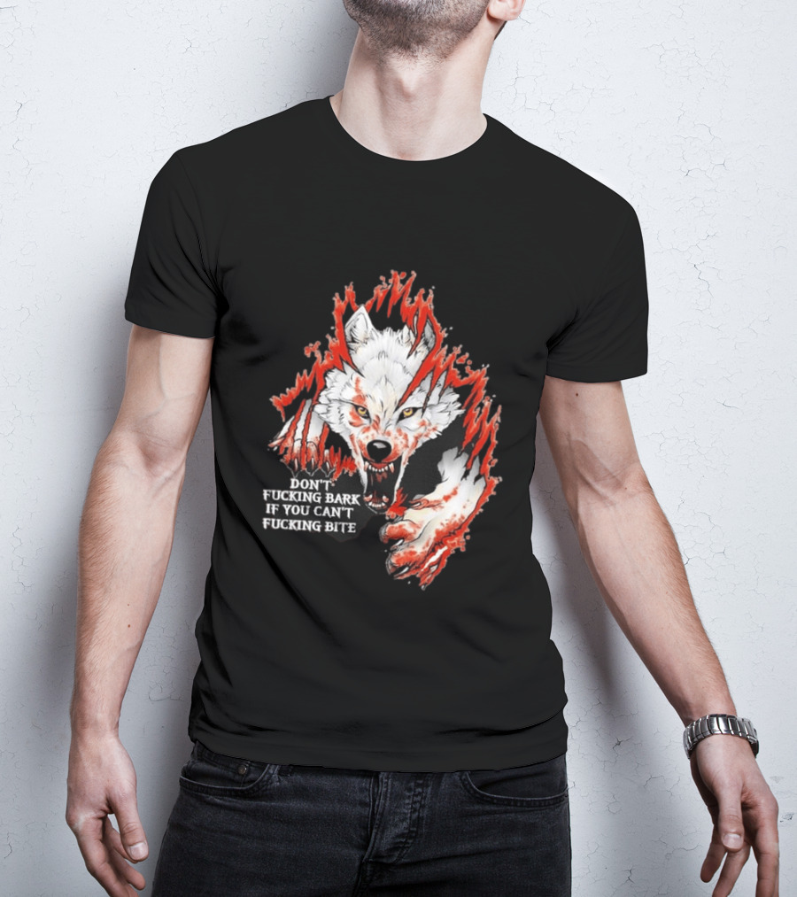 Don't Fucking Bark If You Can't Fucking Bite Fierce Wolf T-Shirt