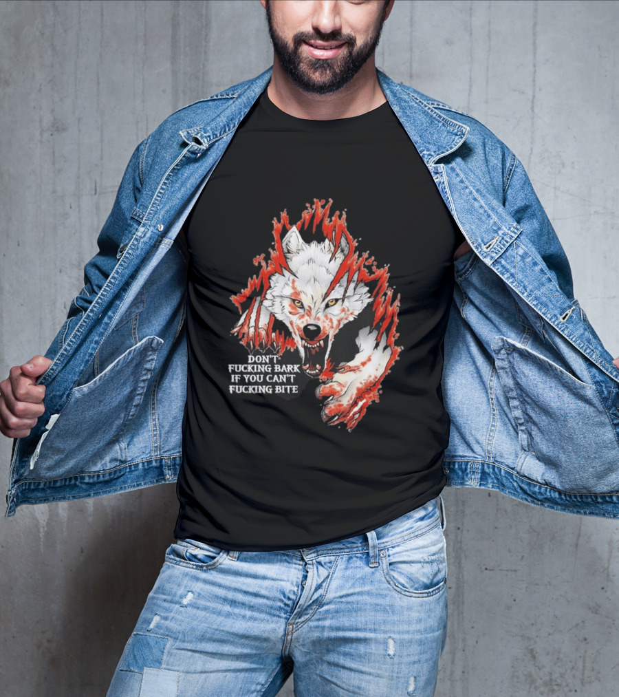 Don't Fucking Bark If You Can't Fucking Bite Fierce Wolf T-Shirt