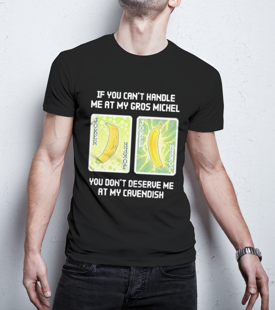 If You Can't Handle Me At My Gros Michel You Don't Deserve Me At My Cavendish Joker Banana T-Shirt
