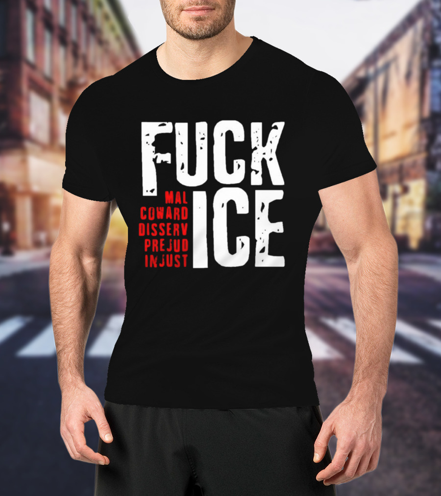 Fuck ICE Mal Coward Disserv Prejud In Just T-Shirt