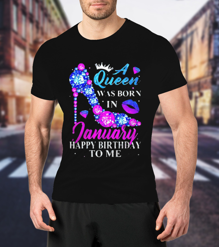 A Queen Was Born In January Happy Birthday To Me High Heel T-Shirt