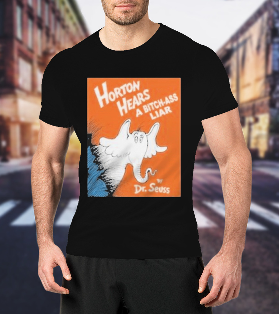 Horton Hears A Bitch Ass Liar Dr. Seuss Parody Elephant T-Shirt