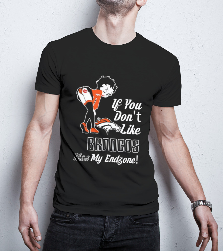If You Don't Like Broncos Kiss My Endzone Football Fan T-Shirt