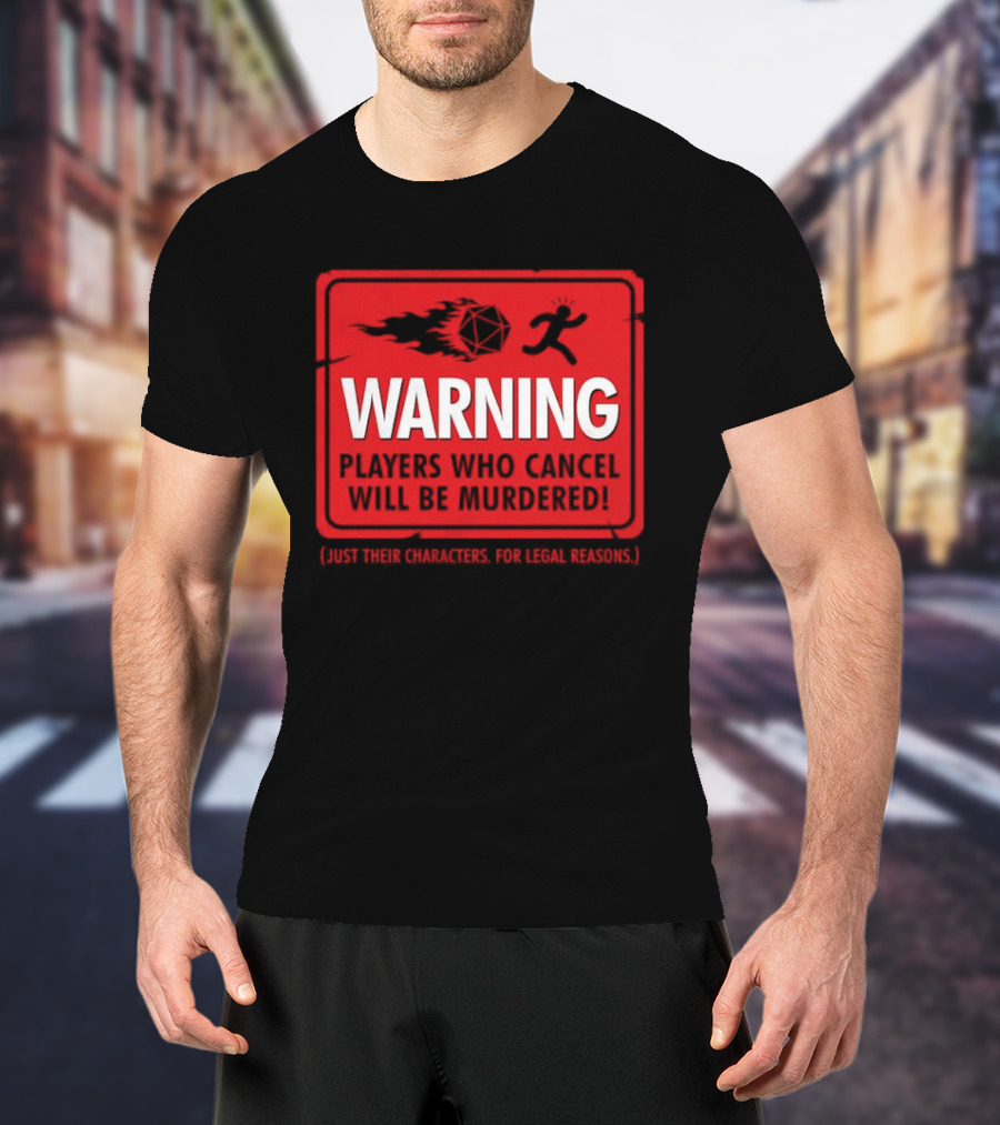 Warning Players Who Cancel Will Be Murdered Just Their Characters For Legal Reasons T-Shirt