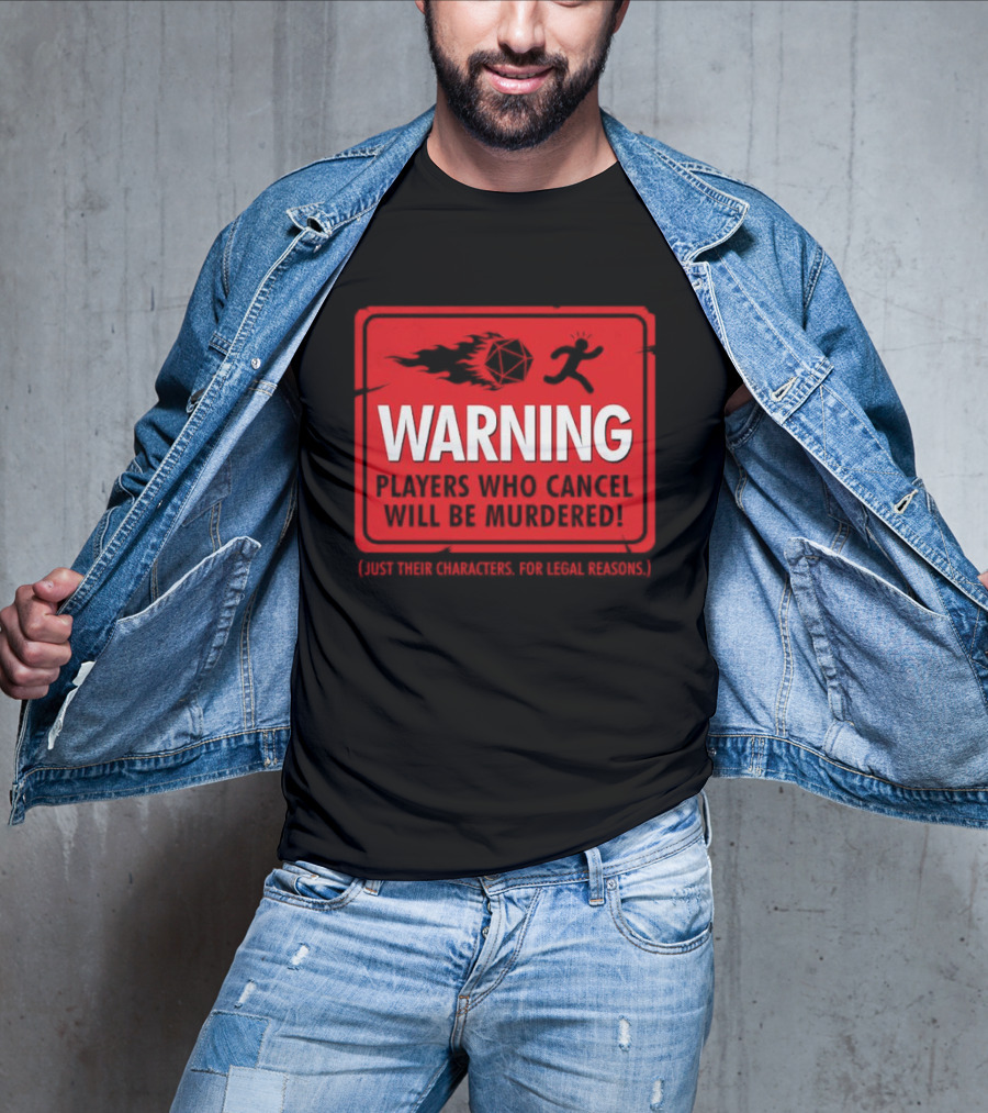 Warning Players Who Cancel Will Be Murdered Just Their Characters For Legal Reasons T-Shirt