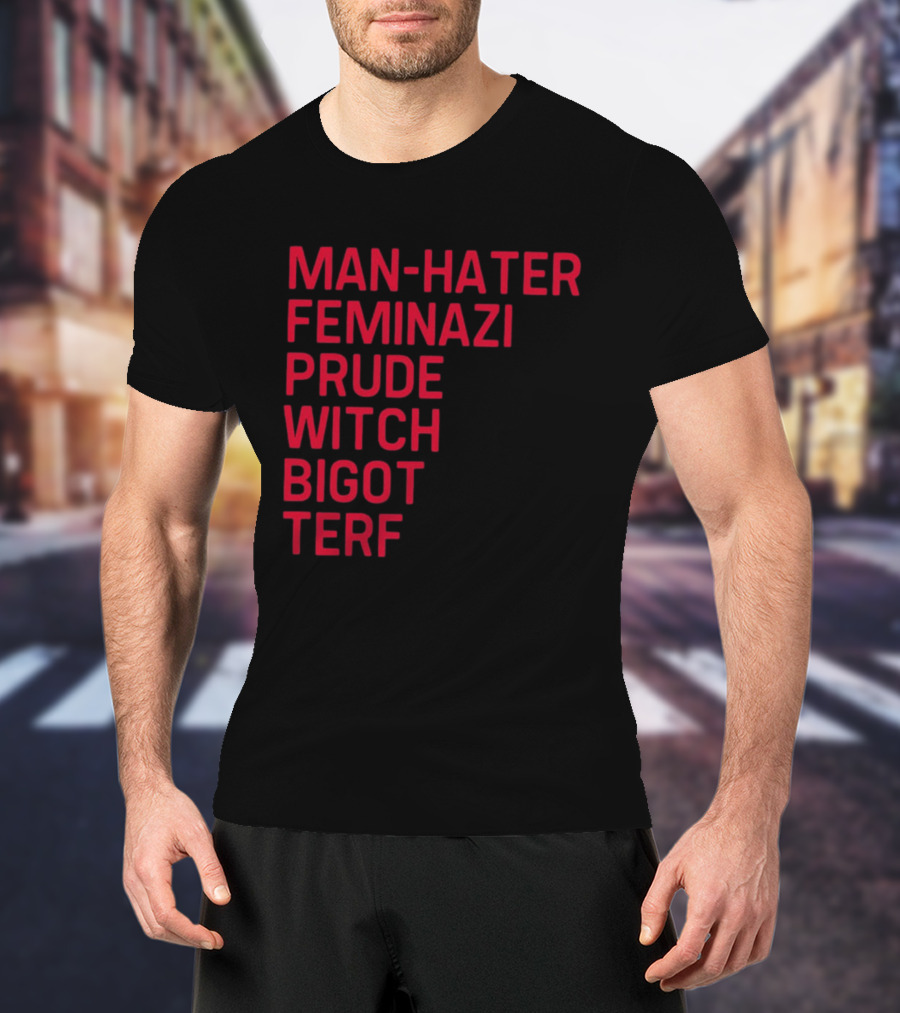 Man Hater Feminazi Prude Witch Bigot Terf T-Shirt