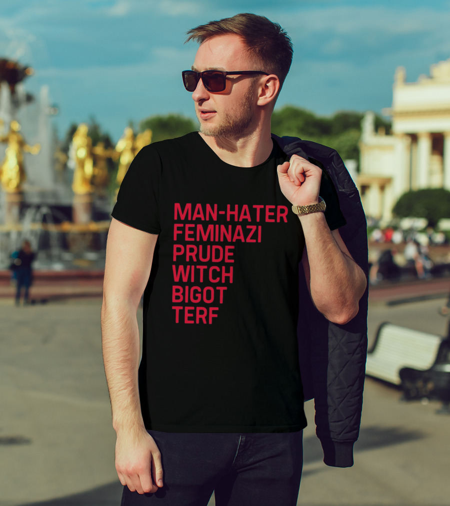 Man Hater Feminazi Prude Witch Bigot Terf T-Shirt