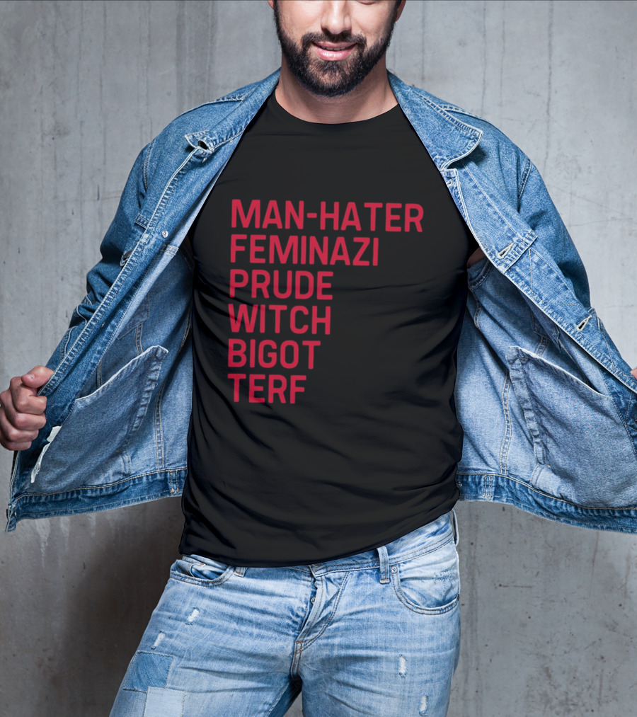 Man Hater Feminazi Prude Witch Bigot Terf T-Shirt