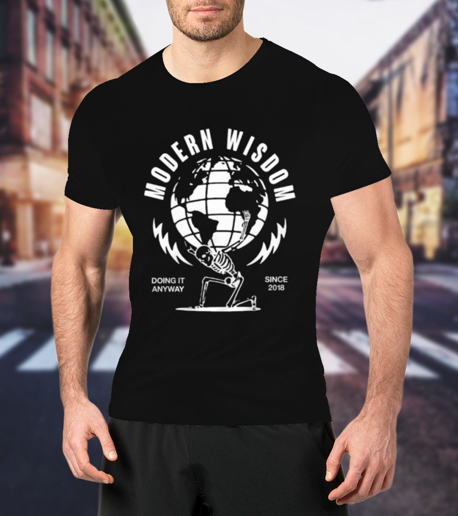 Modern Wisdom Skeleton Globe Doing It Anyway Since 2018 T-Shirt