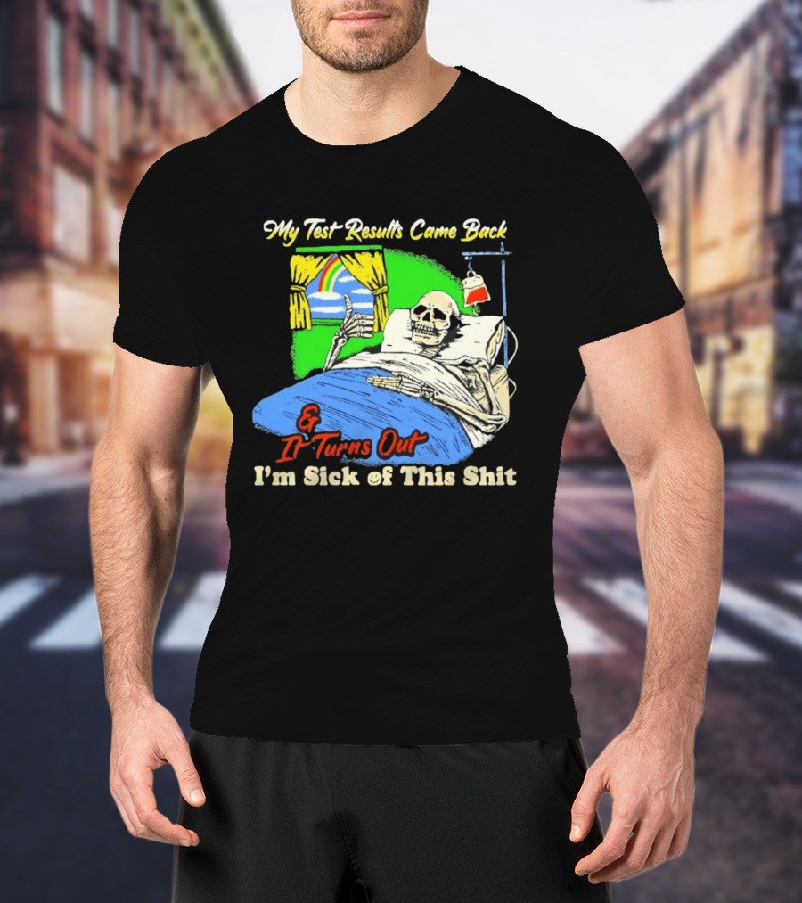 My Test Results Came Back And It Turns Out I'm Sick Of This Shit Skeleton Rainbow Hospital Bed T-Shirt