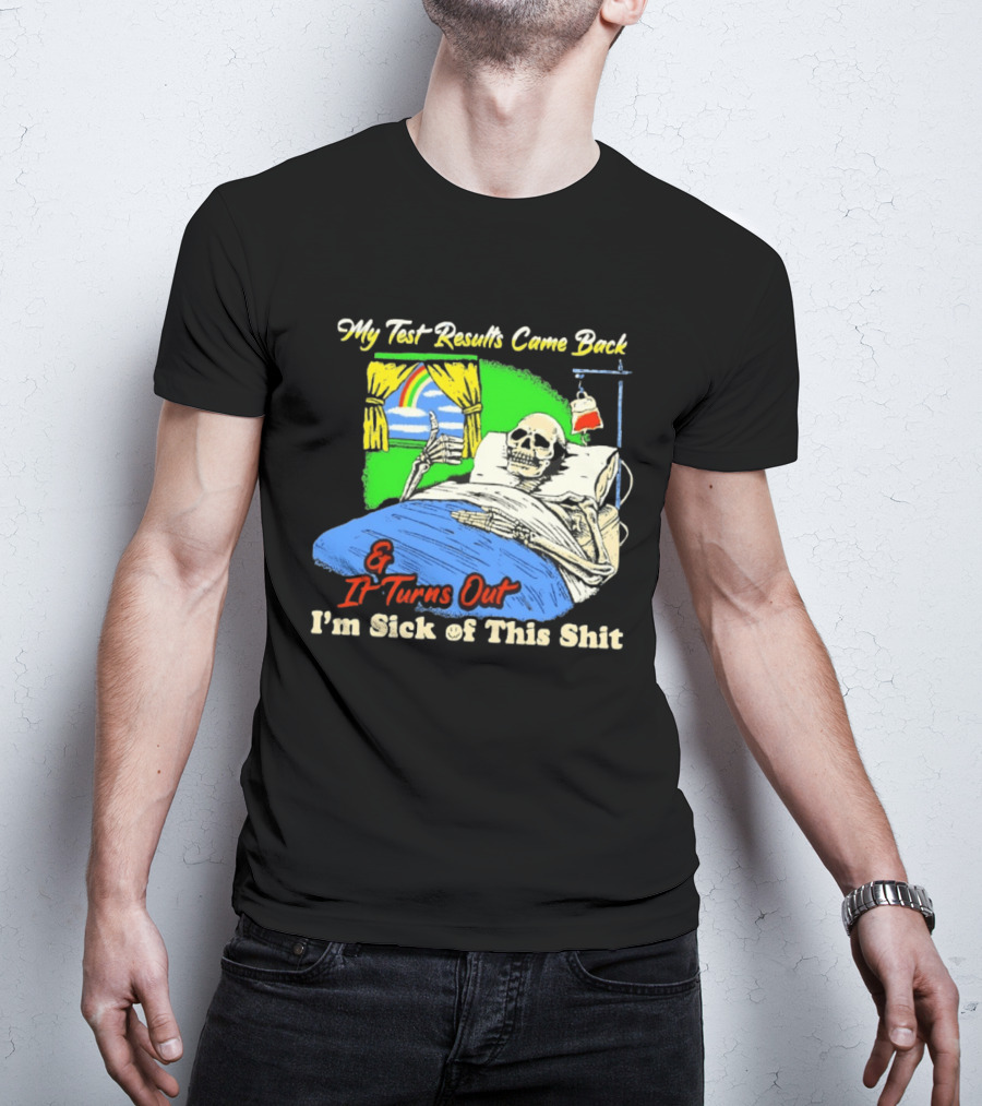 My Test Results Came Back And It Turns Out I'm Sick Of This Shit Skeleton Rainbow Hospital Bed T-Shirt