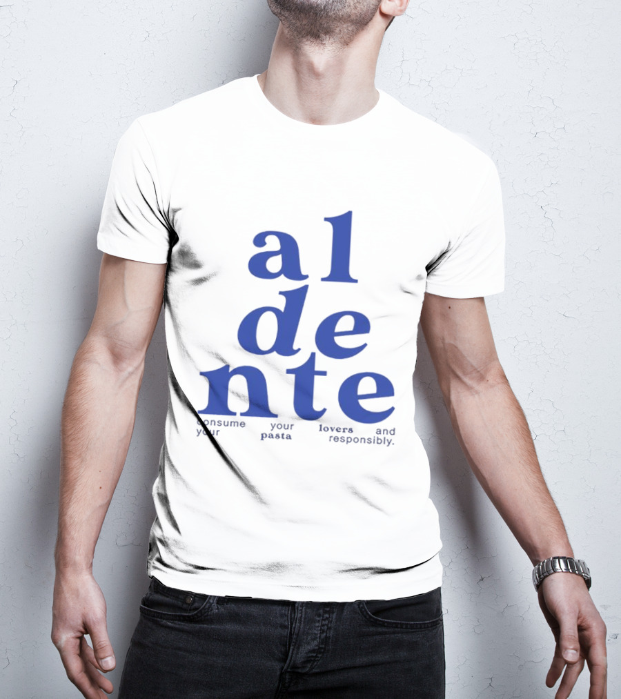 Al Dente Consume Your Pasta And Lovers Responsibly T-Shirt