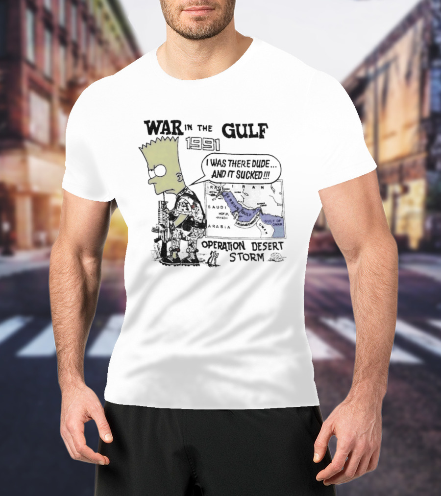 Bart Simpson War In The Gulf 1991 Operation Desert Storm I Was There Dude And It Shows It T-Shirt