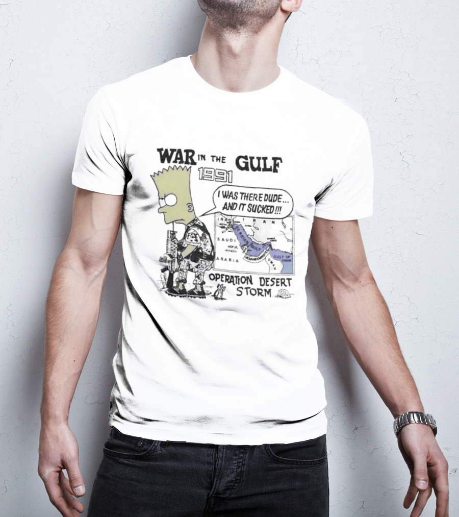 Bart Simpson War In The Gulf 1991 Operation Desert Storm I Was There Dude And It Shows It T-Shirt