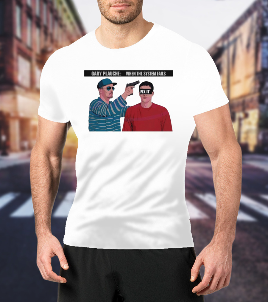 Gary Plauche When The System Fails Fix It T-Shirt