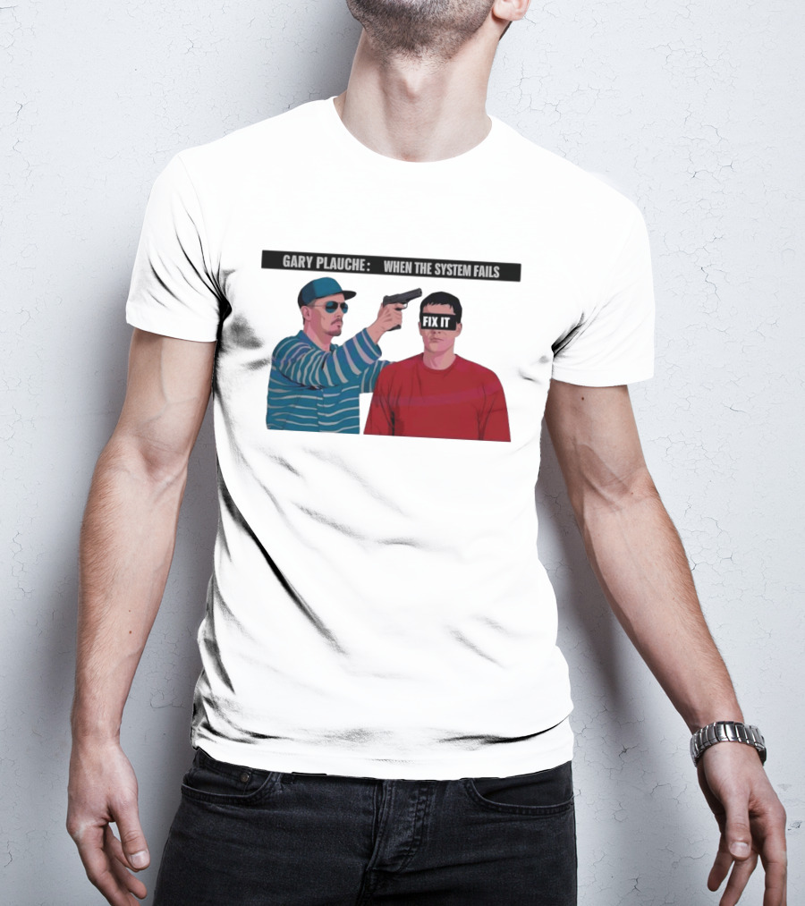 Gary Plauche When The System Fails Fix It T-Shirt