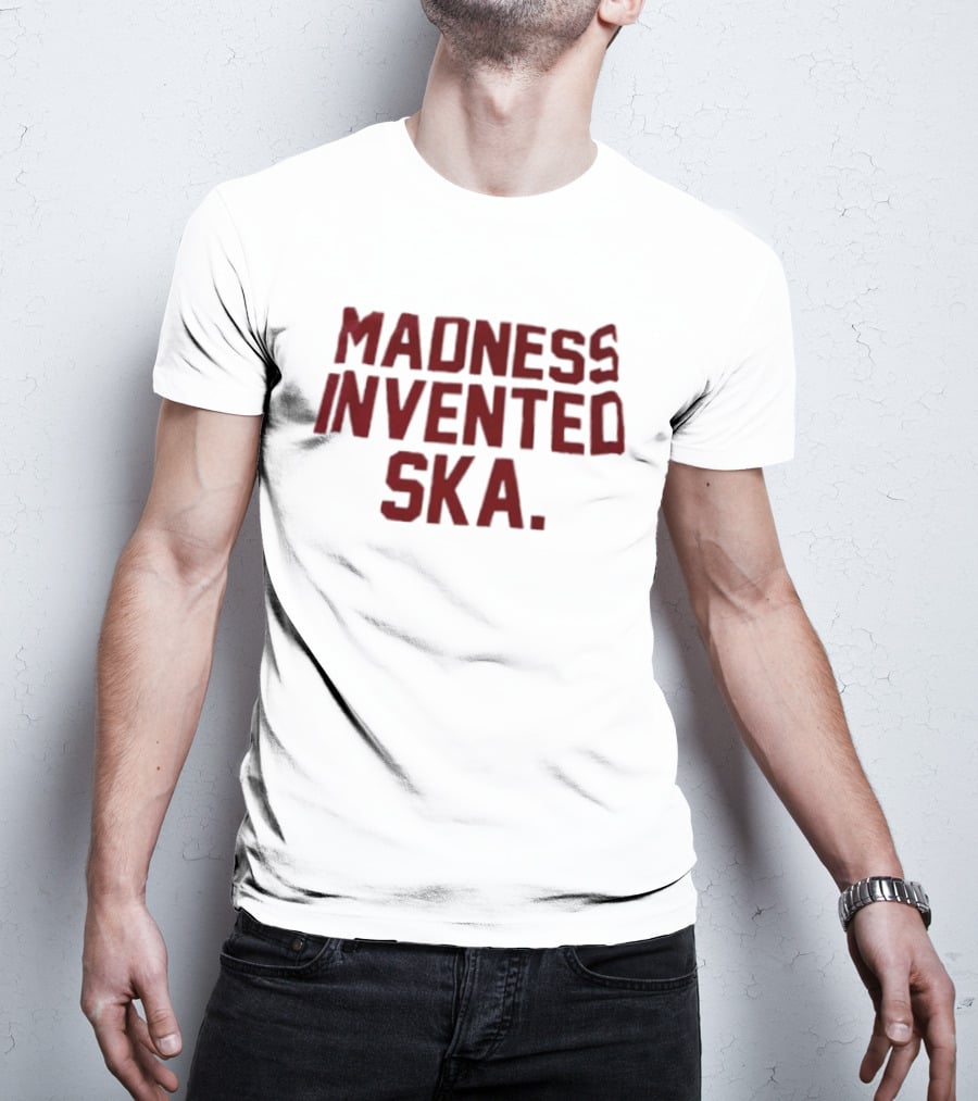 Madness Invented Ska Music Legend Phrase T-Shirt