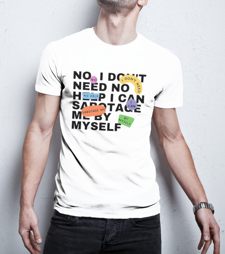 No I Don't Need No Help I Can Sabotage Me By Myself Humor T-Shirt