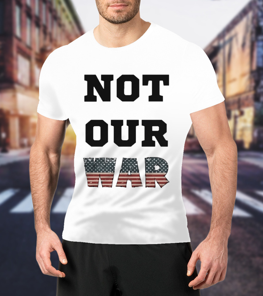 Not Our War USA Flag Stars And Stripes T-Shirt
