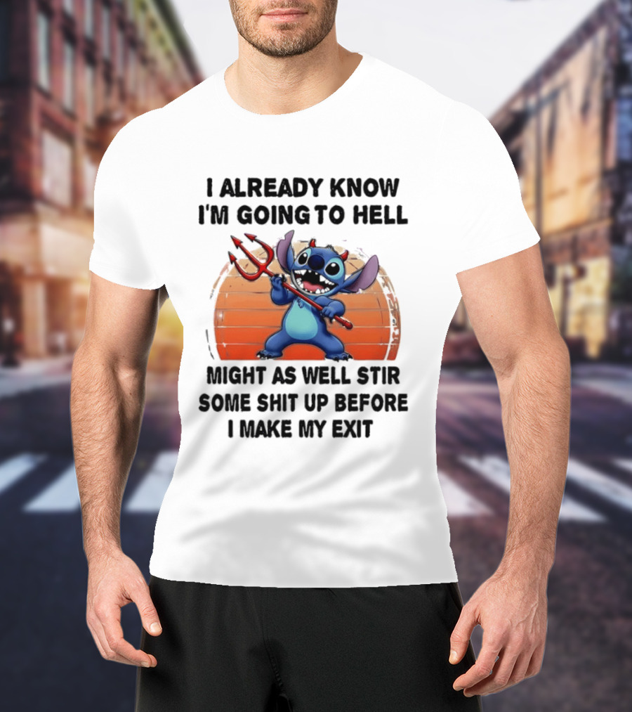 Stitch I Already Know I'm Going To Hell Might As Well Stir Some Shit Up Before I Make My Exit Devil Fork T-Shirt