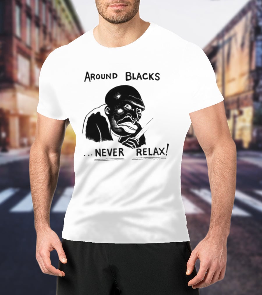 Original Around Blacks Never Relax Black Man T-Shirt