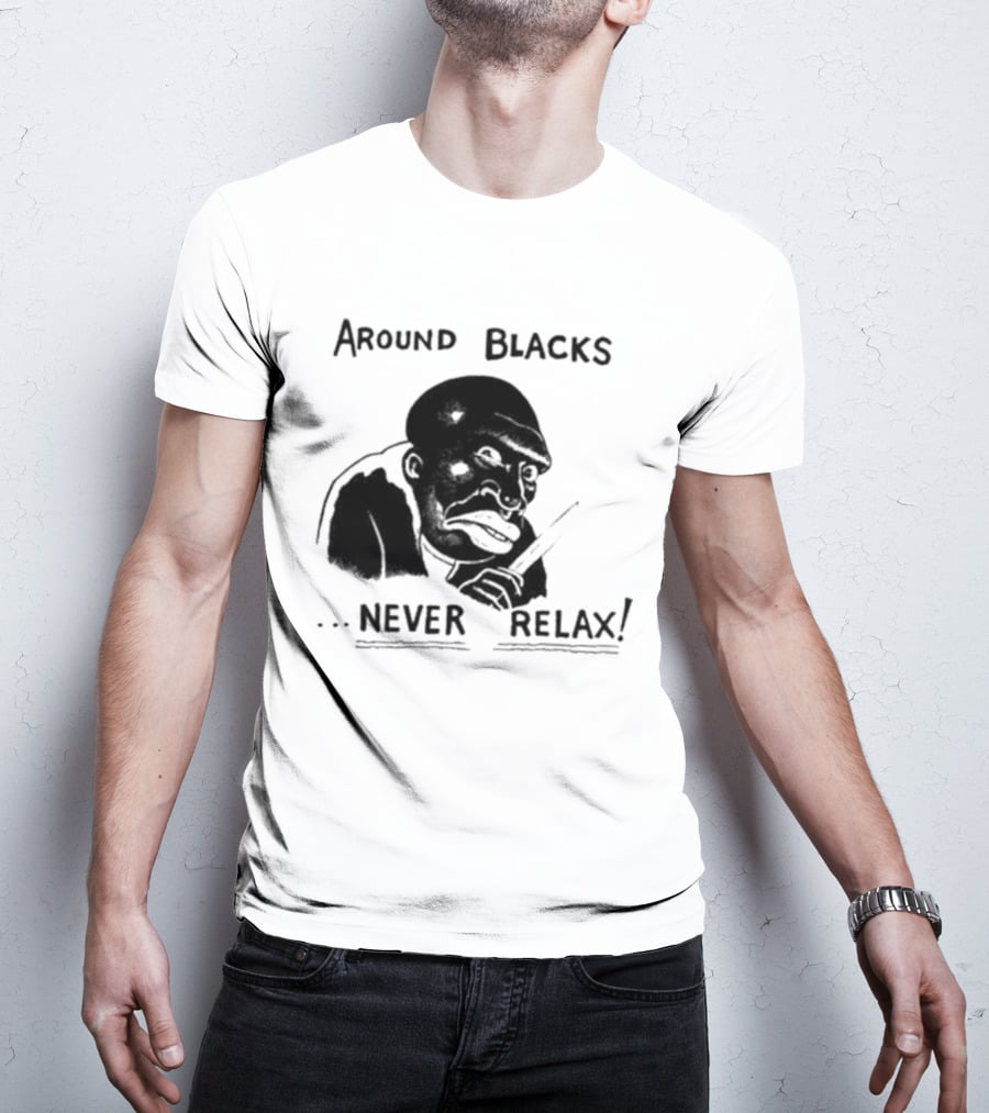 Original Around Blacks Never Relax Black Man T-Shirt
