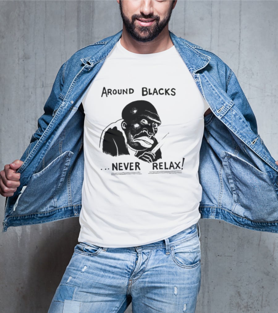 Original Around Blacks Never Relax Black Man T-Shirt