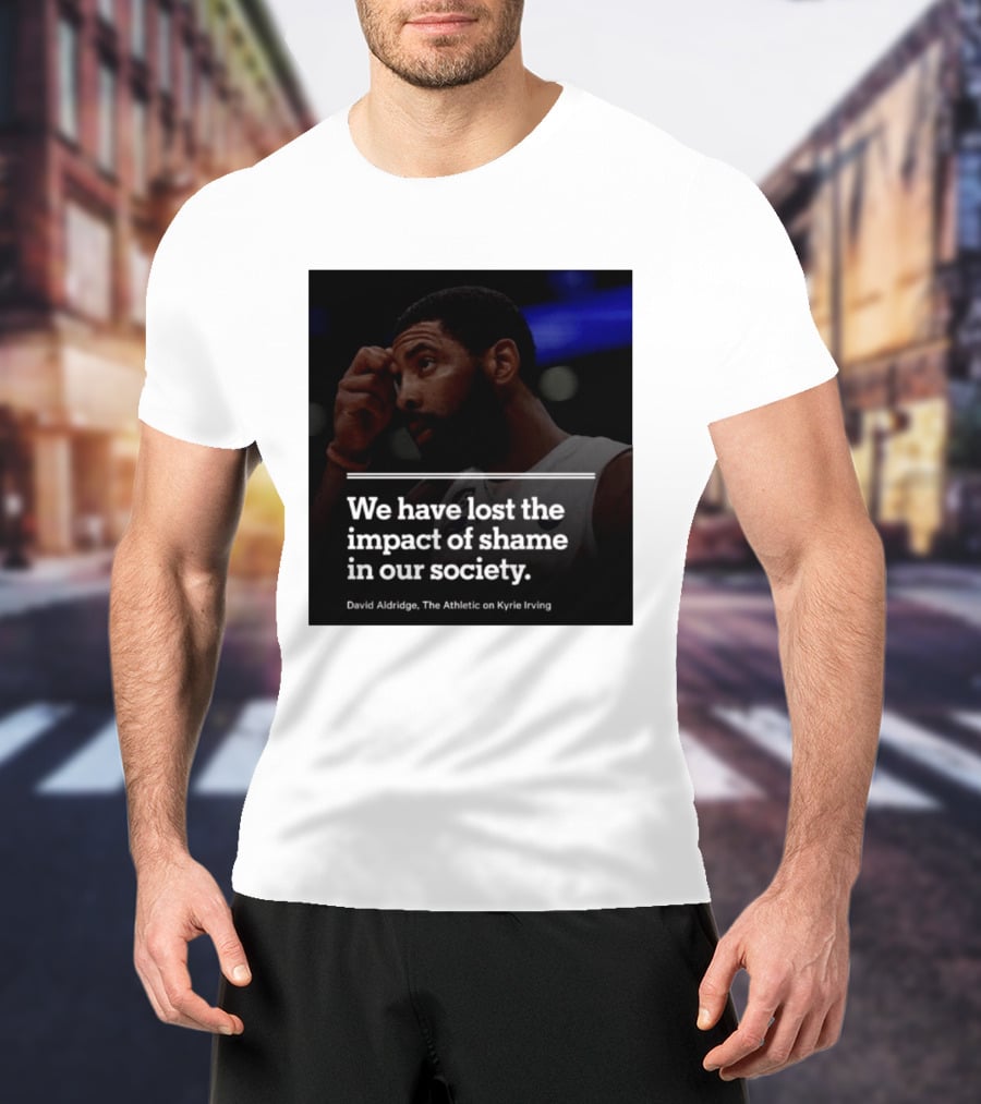 David Aldridge The Athletic On Kyrie Irving We Have Lost The Impact Of Shame In Our Society T-Shirt