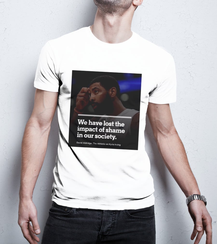 David Aldridge The Athletic On Kyrie Irving We Have Lost The Impact Of Shame In Our Society T-Shirt