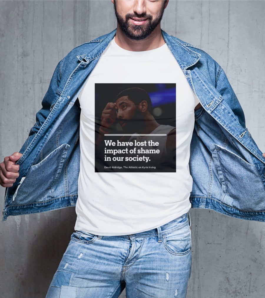David Aldridge The Athletic On Kyrie Irving We Have Lost The Impact Of Shame In Our Society T-Shirt
