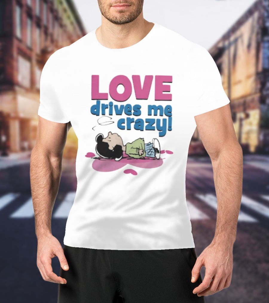 Peanuts Lucy Love Drives Me Crazy Comic Character Relaxed Mood T-Shirt