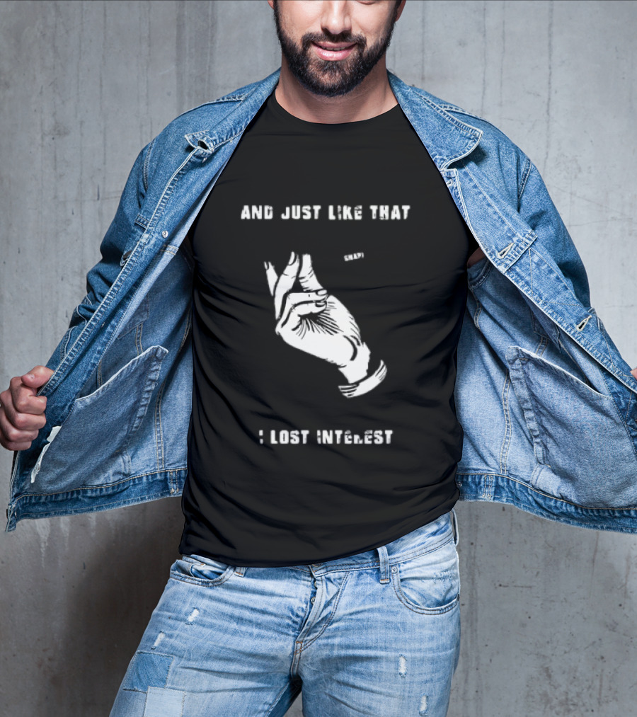 And Just Like That Snap I Lost Interest Hand Gesture T-Shirt