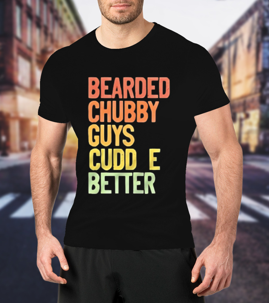 Bearded Chubby Guys Cuddle Better Beard Lover T-Shirt