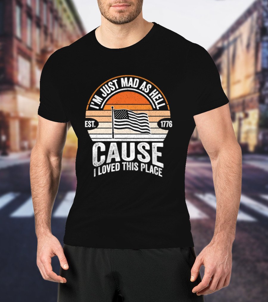 I'm Just Mad As Hell Cause I Loved This Place 1776 American Flag Vintage Sunset T-Shirt