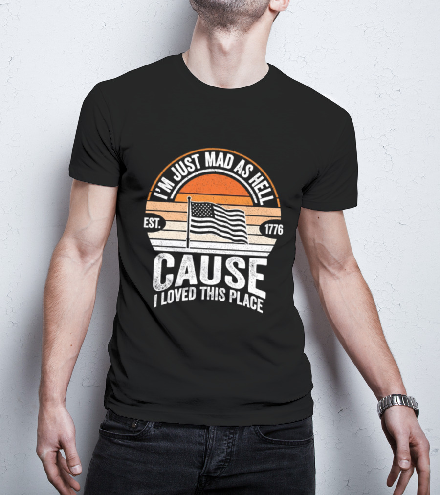 I'm Just Mad As Hell Cause I Loved This Place 1776 American Flag Vintage Sunset T-Shirt