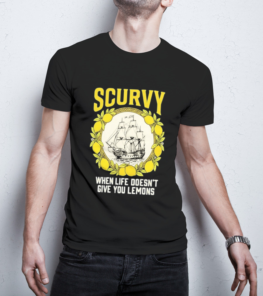 Scurvy When Life Doesn't Give You Lemons Sailing Ship Maritime Adventure T-Shirt